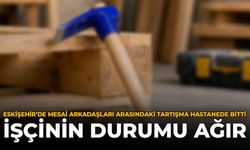Eskişehir’de Mesai Arkadaşları Arasındaki Tartışma Hastanede Bitti: İşçinin Durumu Ağır