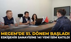 MEGEM'de 51. Dönem Başladı: Eskişehir Sanayisine 141 Yeni İsim Katıldı