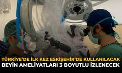 Türkiye'de İlk Kez Eskişehir'de Kullanılacak: Beyin Ameliyatları 3 Boyutlu İzlenecek