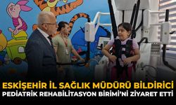 Eskişehir İl Sağlık Müdürü Bildirici, Pediatrik Rehabilitasyon Birimi'ni Ziyaret Etti