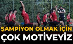 Şampiyon Olmak İçin Çok Motiveyiz