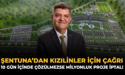 Şentuna'dan Kızılinler İçin Çağrı: 10 Gün İçinde Çözülmezse Milyonluk Proje İptal!