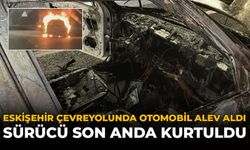 Eskişehir Çevreyolunda Otomobil Alev Aldı: Sürücü Son Anda Kurtuldu