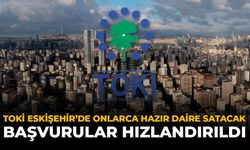 TOKİ Eskişehir’de Onlarca Hazır Daire Satacak: Başvurular Hızlandırıldı