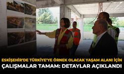 Eskişehir'de Türkiye'ye Örnek Olacak Yaşam Alanı İçin Çalışmalar Tamam: Detaylar Açıklandı