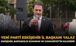 YENİ Parti Eskişehir İl Başkanı Yalaz: “Eskişehir, Bağımsızlık Ruhunun Ve Cumhuriyet’in Kalesidir”