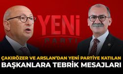 Çakırözer ve Arslan’dan YENİ Partiye Katılan Başkanlara Tebrik Mesajları