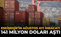 Eskişehir’in Ağustos Ayı İhracatı 141 Milyon Doları Aştı
