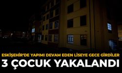 Eskişehir'de Yapımı Devam Eden Liseye Gece Girdiler: 3 Çocuk Yakalandı