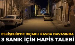 Eskişehir’deki Bıçaklı Kavga Davasında 3 Sanık İçin Hapis Talebi