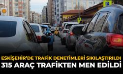 Eskişehir’de Trafik Denetimleri Sıkılaştırıldı: 315 Araç Trafikten Men Edildi