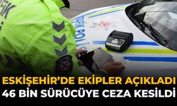 Eskişehir'de Ekipler Açıkladı: 46 Bin Sürücüye Ceza Kesildi