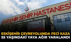 Eskişehir Çevreyolunda Feci Kaza: 55 Yaşındaki Yaya Ağır Yaralandı