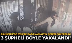 Eskişehir'de Evlere Dadanan Altın Çetesi Çökertildi: 3 Şüpheli Böyle Yakalandı!