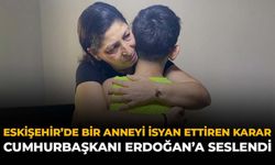 Eskişehir'de Bir Anneyi İsyan Ettiren Karar: Cumhurbaşkanı Erdoğan'a Seslendi