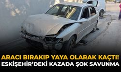Aracı Bırakıp Yaya Olarak Kaçtı! Eskişehir'deki Kazada Şok Savunma