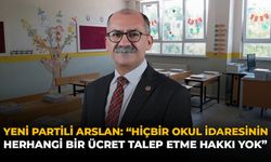 YENİ Partili Arslan: “Hiçbir Okul İdaresinin Herhangi Bir Ücret Talep Etme Hakkı Yok”
