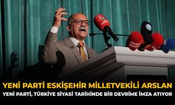 YENİ Parti Eskişehir Milletvekili Arslan: YENİ Parti, Türkiye Siyasi Tarihinde Bir Devrime İmza Atıyor