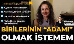 Emine Cevahir Çalıkuşu Yazıcı: “Birilerinin ‘Adamı’ Olmak İstemem”