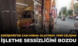 Eskişehir'de Cam Kırma Olayında Yeni Gelişme: İşletme Sessizliğini Bozdu