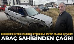 Eskişehir’de Park Halindeki Otomobile Çarpıp Araziye Savurdu: Araç Sahibinden Çağrı