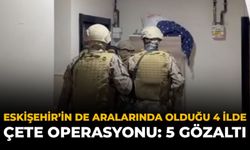 Eskişehir’in De Aralarında Olduğu 4 İlde Çete Operasyonu: 5 Gözaltı