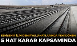 Eskişehir İçin Demiryolu Hatlarında Yeni Dönem: 5 Hat Karar Kapsamında
