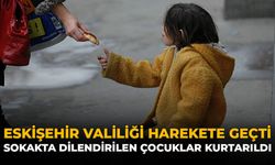 Eskişehir Valiliği Harekete Geçti: Sokakta Dilendirilen Çocuklar Kurtarıldı