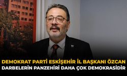 Demokrat Parti Eskişehir İl Başkanı Özcan: “Darbelerin Panzehiri daha çok Demokrasidir"