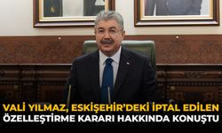 Vali Yılmaz, Eskişehir'deki İptal Edilen Özelleştirme Kararı Hakkında Konuştu