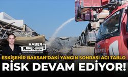 Eskişehir Baksan’daki Yangın Sonrası Acı Tablo: Risk Devam Ediyor!