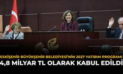 Eskişehir Büyükşehir Belediyesi’nin 2027 Yatırım Programı 4,8 milyar TL Olarak Kabul Edildi