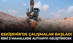 Eskişehir'de Çalışamalar Başladı: ESKİ 3 Mahallede Altyapıyı Geliştirecek