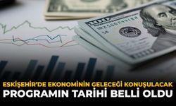 Eskişehir’de Ekonominin Geleceği Konuşulacak: Programın Tarihi Belli Oldu