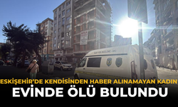 Eskişehir’de Kendisinden Haber Alınamayan Kadın Evinde Ölü Bulundu
