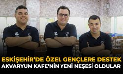 Eskişehir'de Özel Gençlere Destek: Akvaryum Kafe’nin Yeni Neşesi Oldular