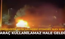 Eskişehir’de Seyir Halindeki Otomobil Alev Aldı: Araç Kullanılamaz Hale Geldi