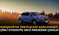 Eskişehir’de Üretileceği Açıklanmıştı: Çinli Otomotiv Devi Projeden Çekildi