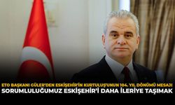ETO Başkanı Güler’den Eskişehir’in Kurtuluş’unun 104. Yıl Dönümü Mesajı: Sorumluluğumuz Eskişehir’i Daha İleriye Taşımak