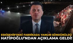 Eskişehir'deki Fabrikada Yangın Söndürüldü: Hatipoğlu'ndan Açıklama Geldi