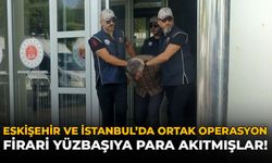 Eskişehir ve İstanbul'da Ortak Operasyon: Firari Yüzbaşıya Para Akıtmışlar!