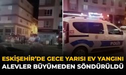 Eskişehir’de Gece Yarısı Ev Yangını: Alevler Büyümeden Söndürüldü