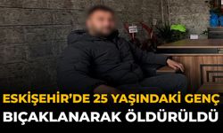 Eskişehir'de 25 Yaşındaki Genç Bıçaklanarak Öldürüldü