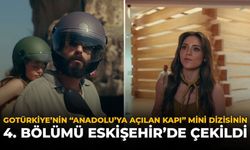 GoTürkiye’nin “Anadolu’ya Açılan Kapı” Mini Dizisinin 4. Bölümü Eskişehir’de Çekildi
