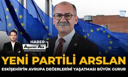 YENİ Partili Arslan: “Eskişehir'in Avrupa Değerlerini Yaşatması Büyük Gurur”