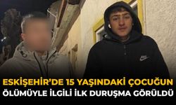 Eskişehir'de 15 Yaşındaki Çocuğun Ölümüyle İlgili İlk Duruşma Görüldü