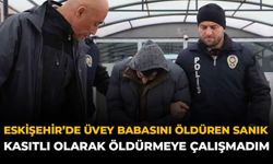 Eskişehir’de Üvey Babasını Öldüren Sanık: “Kasıtlı Olarak Öldürmeye Çalışmadım”