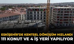 Eskişehir'de Kentsel Dönüşüm Hızlandı: 111 Konut ve 4 İş Yeri Yapılıyor
