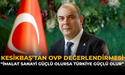 Kesikbaş’tan OVP Değerlendirmesi: “İmalat Sanayi Güçlü Olursa Türkiye Güçlü Olur”