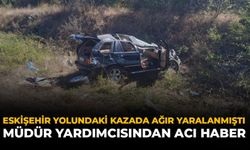 Eskişehir Yolundaki Kazada Ağır Yaralanmıştı: Müdür Yardımcısından Acı Haber